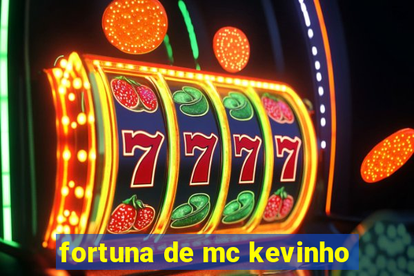 fortuna de mc kevinho